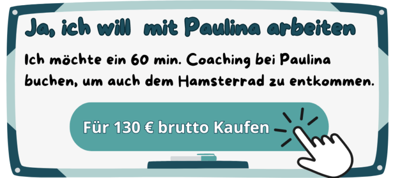 Ja, ich will mit Paulina arbeiten - Ich möchte ein 60 min. Coaching bei Paulina buchen, um auch dem Hamsterrad zu entkommen. „Für 130€ brutto kaufen“