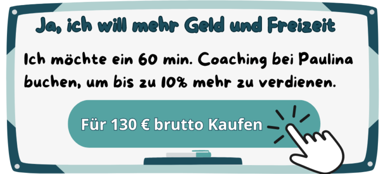 Ja, ich will mehr Geld und Freizeit - Ich möchte ein 60 min. Coaching bei Paulina buchen, um bis zu 10% mehr zu verdienen. „Für 130€ brutto kaufen“