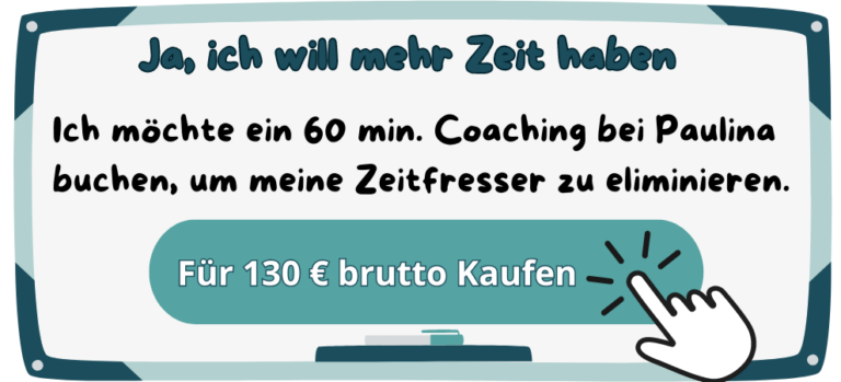 Ja, ich will mehr Zeit haben- Ich möchte ein 60 min. Coaching bei Paulina buchen, um meine Zeitfresser zu eliminieren. „Für 130€ brutto kaufen“